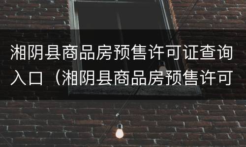 湘阴县商品房预售许可证查询入口（湘阴县商品房预售许可证查询入口官网）