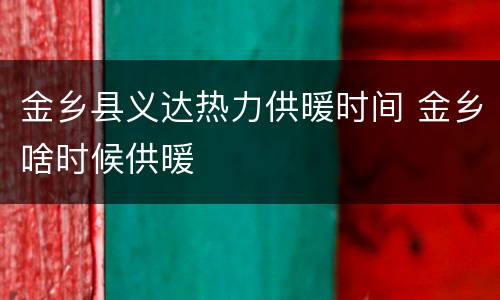 金乡县义达热力供暖时间 金乡啥时候供暖