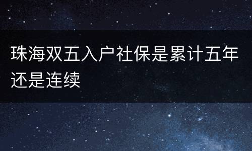 珠海双五入户社保是累计五年还是连续