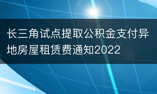 长三角试点提取公积金支付异地房屋租赁费通知2022