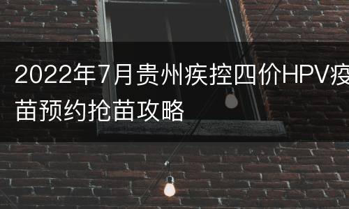 2022年7月贵州疾控四价HPV疫苗预约抢苗攻略