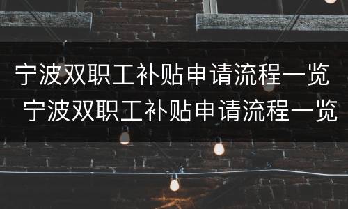 宁波双职工补贴申请流程一览 宁波双职工补贴申请流程一览表图片