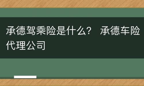 承德驾乘险是什么？ 承德车险代理公司