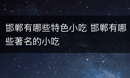 邯郸有哪些特色小吃 邯郸有哪些著名的小吃