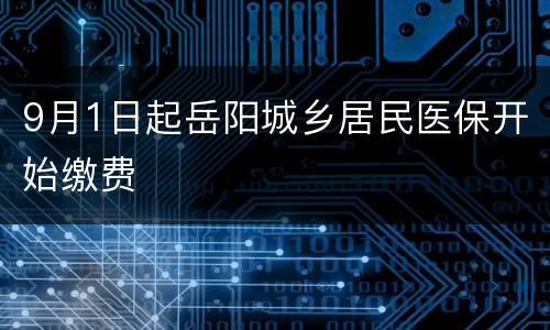 9月1日起岳阳城乡居民医保开始缴费