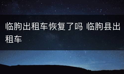 临朐出租车恢复了吗 临朐县出租车