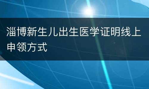 淄博新生儿出生医学证明线上申领方式