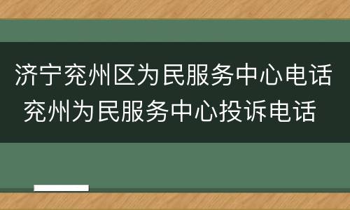 济宁兖州区为民服务中心电话 兖州为民服务中心投诉电话