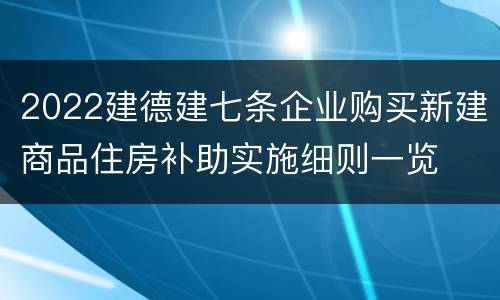 2022建德建七条企业购买新建商品住房补助实施细则一览