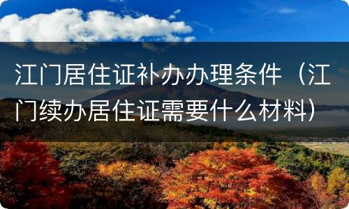 江门居住证补办办理条件（江门续办居住证需要什么材料）