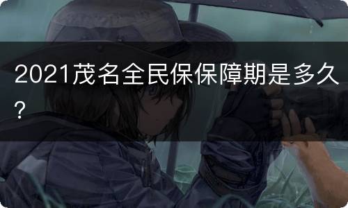 2021茂名全民保保障期是多久？
