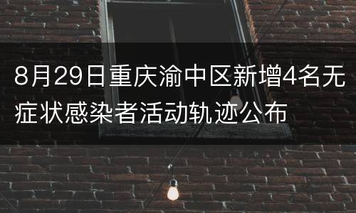 8月29日重庆渝中区新增4名无症状感染者活动轨迹公布