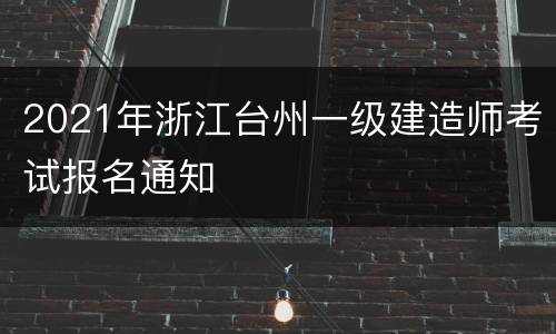 2021年浙江台州一级建造师考试报名通知