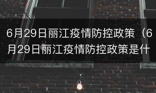 6月29日丽江疫情防控政策（6月29日丽江疫情防控政策是什么）