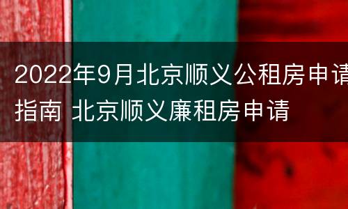 2022年9月北京顺义公租房申请指南 北京顺义廉租房申请