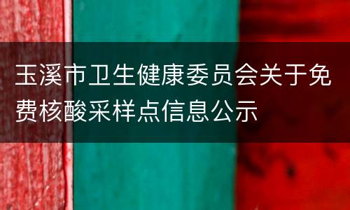 玉溪市卫生健康委员会关于免费核酸采样点信息公示