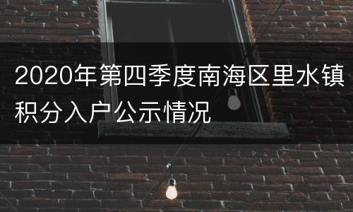 2020年第四季度南海区里水镇积分入户公示情况