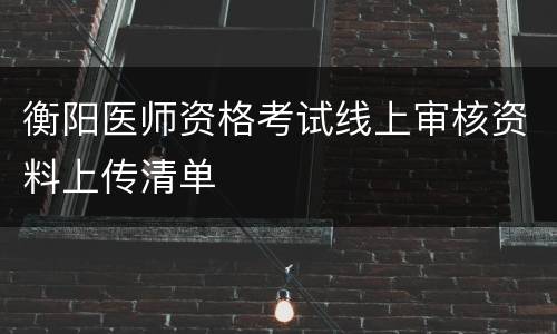 衡阳医师资格考试线上审核资料上传清单