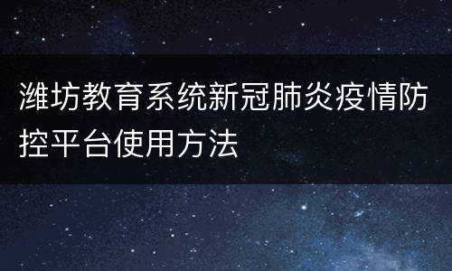 潍坊教育系统新冠肺炎疫情防控平台使用方法