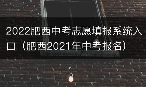 2022肥西中考志愿填报系统入口（肥西2021年中考报名）
