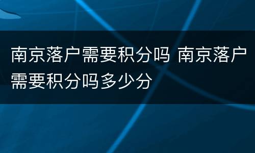 南京落户需要积分吗 南京落户需要积分吗多少分