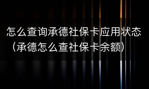 怎么查询承德社保卡应用状态（承德怎么查社保卡余额）