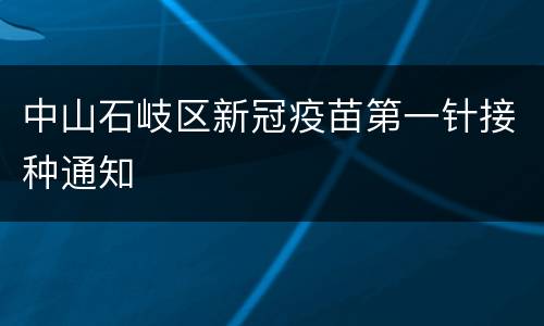 中山石岐区新冠疫苗第一针接种通知