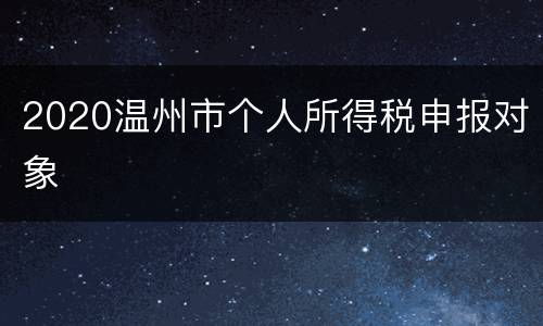 2020温州市个人所得税申报对象