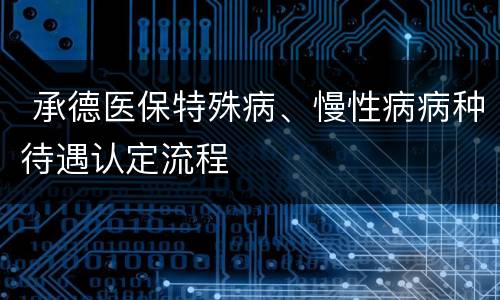  承德医保特殊病、慢性病病种待遇认定流程