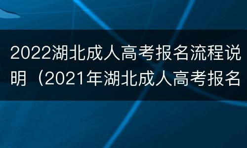 2022湖北成人高考报名流程说明（2021年湖北成人高考报名流程）