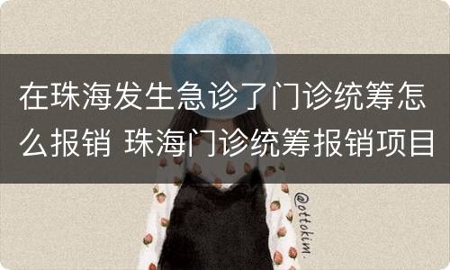 在珠海发生急诊了门诊统筹怎么报销 珠海门诊统筹报销项目