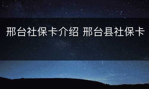 邢台社保卡介绍 邢台县社保卡
