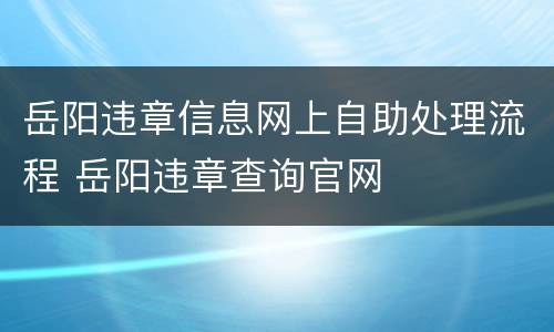 岳阳违章信息网上自助处理流程 岳阳违章查询官网