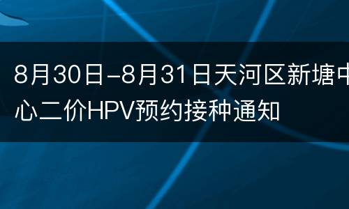 8月30日-8月31日天河区新塘中心二价HPV预约接种通知