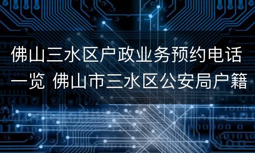 佛山三水区户政业务预约电话一览 佛山市三水区公安局户籍管理电话