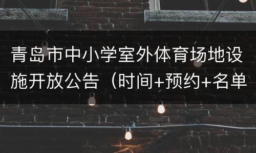 青岛市中小学室外体育场地设施开放公告（时间+预约+名单）