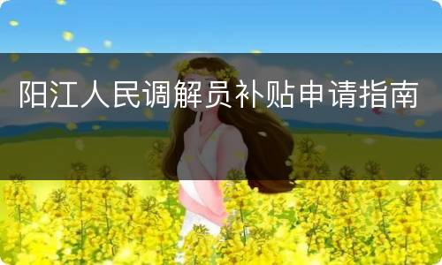 阳江人民调解员补贴申请指南