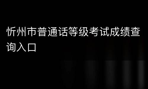 忻州市普通话等级考试成绩查询入口