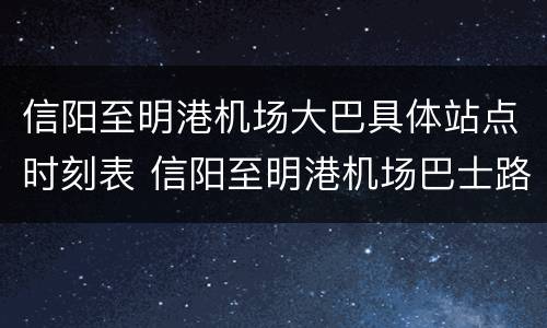 信阳至明港机场大巴具体站点时刻表 信阳至明港机场巴士路线图