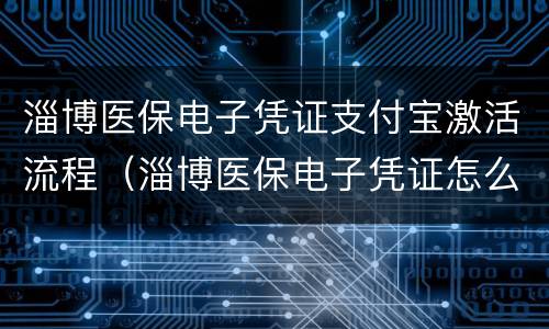 淄博医保电子凭证支付宝激活流程（淄博医保电子凭证怎么激活）