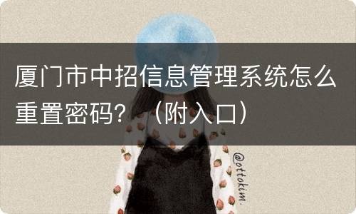 厦门市中招信息管理系统怎么重置密码？（附入口）