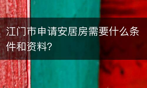 江门市申请安居房需要什么条件和资料？