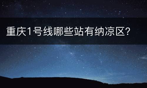 重庆1号线哪些站有纳凉区？