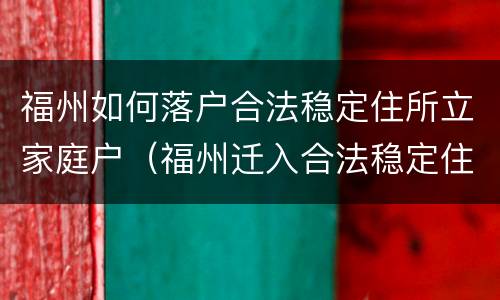 福州如何落户合法稳定住所立家庭户（福州迁入合法稳定住所）
