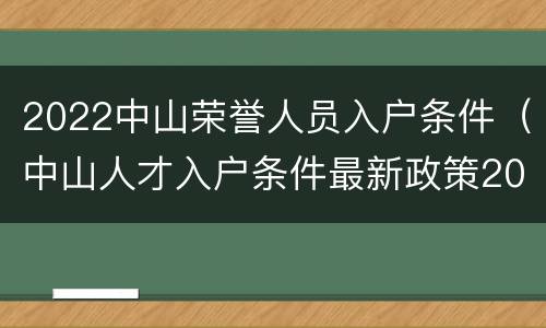 2022中山荣誉人员入户条件（中山人才入户条件最新政策2021）