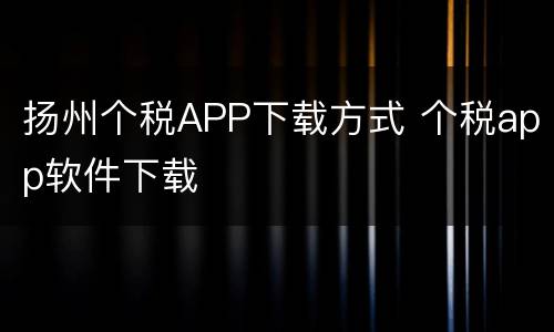 扬州个税APP下载方式 个税app软件下载