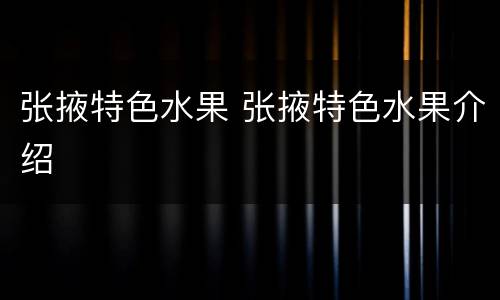 张掖特色水果 张掖特色水果介绍