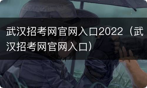 武汉招考网官网入口2022（武汉招考网官网入口）