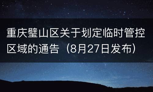 重庆璧山区关于划定临时管控区域的通告（8月27日发布）