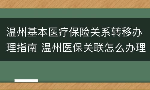 温州基本医疗保险关系转移办理指南 温州医保关联怎么办理